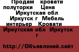 Продам 2 кровати, полуторки. › Цена ­ 6 000 - Иркутская обл., Иркутск г. Мебель, интерьер » Кровати   . Иркутская обл.,Иркутск г.